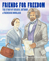 Friends for Freedom: The Story of Susan B. Anthony & Frederick Douglass by Suzanne Slade